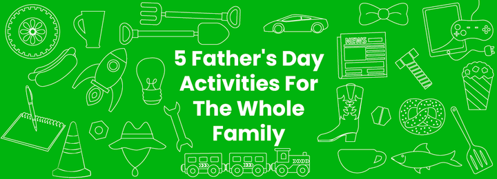 5 Father's Day Activities For The Whole Family